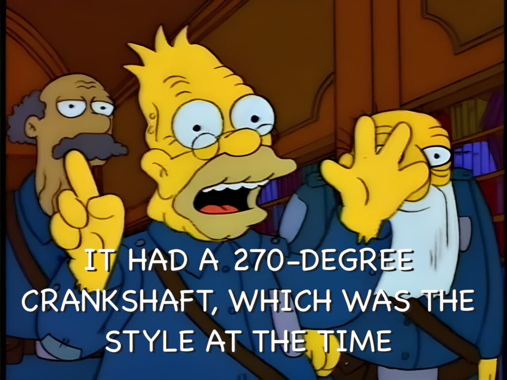 abe simpson 270 degree crankshaft which was the style at the time