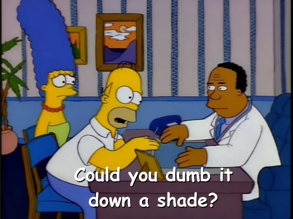 Homer Simpsons Could you dumb it down a shade